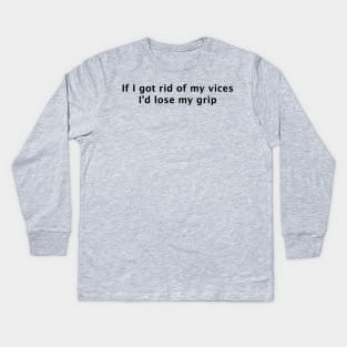 If I Got Rid of My Vices I'd Lose My Grip Kids Long Sleeve T-Shirt